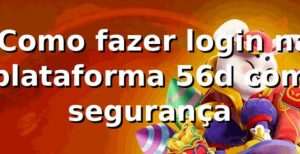 ⭐ Como fazer login na plataforma 56d com segurança